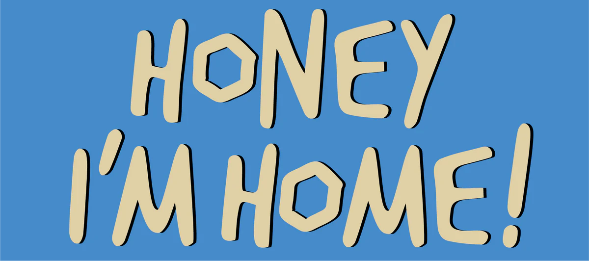 Honey I'm Home